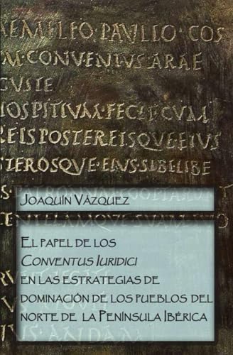 El papel de los Conventus Iuridici en las estrategias de dominación de los pueblos del norte de la Península Ibérica