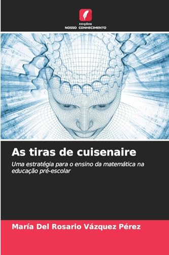 As tiras de cuisenaire: Uma estratégia para o ensino da matemática na educação pré-escolar von Edições Nosso Conhecimento