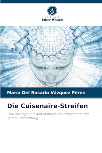 Die Cuisenaire-Streifen: Eine Strategie für den Mathematikunterricht in der Vorschulerziehung von Verlag Unser Wissen