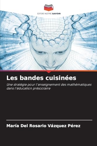 Les bandes cuisinées: Une stratégie pour l'enseignement des mathématiques dans l'éducation préscolaire von Editions Notre Savoir