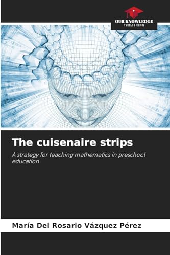 The cuisenaire strips: A strategy for teaching mathematics in preschool education von Our Knowledge Publishing
