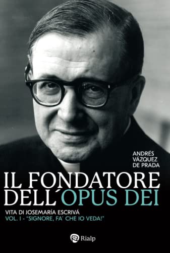 Il fondatore dell'Opus Dei (I): "Signore fa' che io veda" (Vázquez de Prada, biografia del fondatore dell'Opus Dei (3 libri), Band 1)