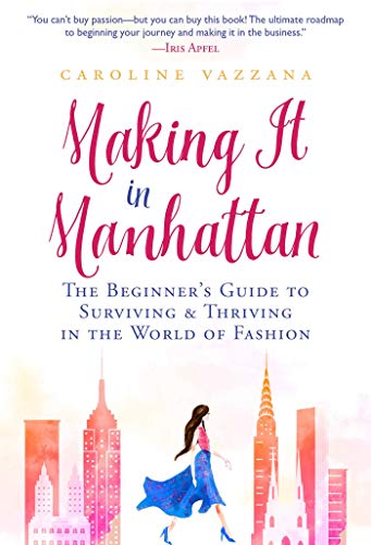 Making It in Manhattan: The Beginner's Guide to Surviving & Thriving in the World of Fashion von Skyhorse