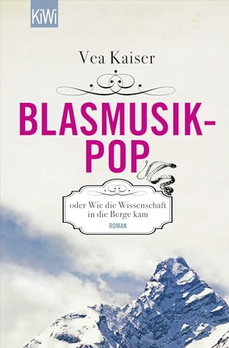 Blasmusikpop oder Wie die Wissenschaft in die Berge kam: Roman von Kiepenheuer & Witsch GmbH