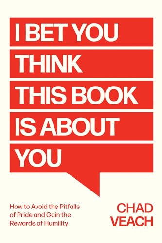 I Bet You Think This Book Is About You: How to Avoid the Pitfalls of Pride and Gain the Rewards of Humility I Bet You Think This Book Is About You: How to Avoid the Pitfalls of Pride and Gain the Rewards of Humility