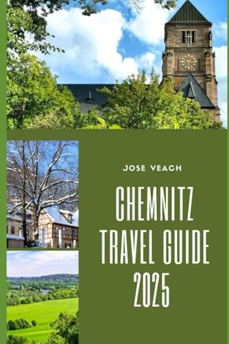 CHEMNITZ TRAVEL GUIDE 2025: Unveiling Saxony’s Underrated Gem of Art, Culture, and Renewal (THE EXPLORER’S COMPANION) von Independently published
