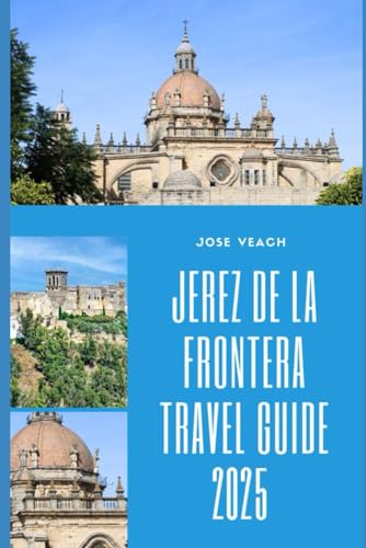 JEREZ DE LA FRONTERA TRAVEL GUIDE 2025: Uncorking Andalusian Charm: Flamenco, Sherry, and Heritage Await in 2025 (THE EXPLORER’S COMPANION) von Independently published