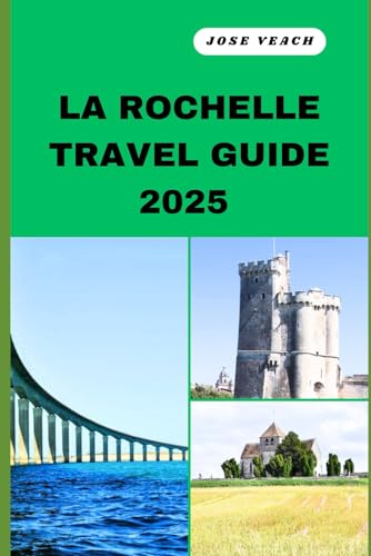 LA ROCHELLE TRAVEL GUIDE 2025: Your Gateway to Unveiling Untold Wonders, Timeless Beauty, and Soulful Adventures (THE EXPLORER’S COMPANION) von Independently published