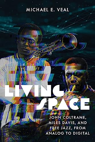 Living Space: John Coltrane, Miles Davis, and Free Jazz, from Analog to Digital (Music / Culture)