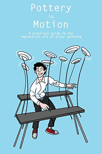Pottery in Motion: A practical guide to the impractical art of plate spinning von Modern Vaudeville Press