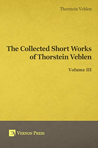 Collected Short Works of Thorstein Veblen - Volume III (Vernon Classics in Economics) von Vernon Press