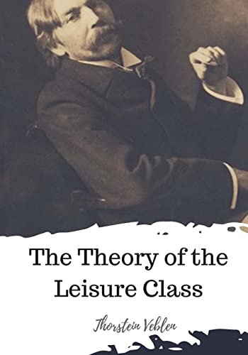 The Theory of the Leisure Class von CREATESPACE