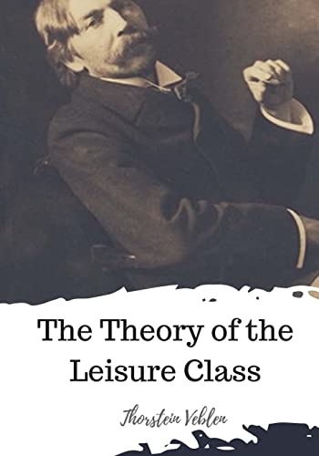 The Theory of the Leisure Class von Createspace Independent Publishing Platform