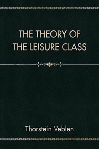 The Theory of the Leisure Class von Independently published
