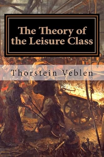 The Theory of the Leisure Class: An Economic Study in the Evolution of Institutions von CreateSpace Independent Publishing Platform