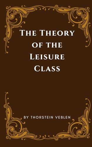 The Theory of the Leisure Class: Conspicuous Consumption, The First Woke Author The Theory of the Leisure Class: Conspicuous Consumption, The First Woke Author von Independently published