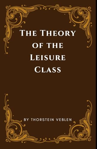 The Theory of the Leisure Class: Conspicuous Consumption, The First Woke Author The Theory of the Leisure Class: Conspicuous Consumption, The First Woke Author von Independently published