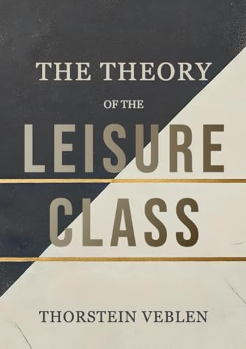 The Theory of the Leisure Class: The Impact of Conspicuous Consumption and Social Hierarchies on Economic Behavior The Theory of the Leisure Class: The Impact of Conspicuous Consumption and Social Hierarchies on Economic Behavior von Independently published