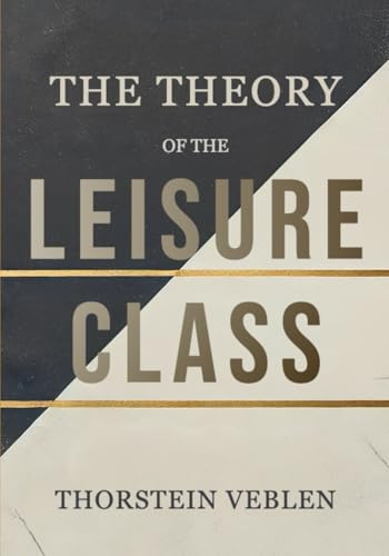 The Theory of the Leisure Class: The Impact of Conspicuous Consumption and Social Hierarchies on Economic Behavior The Theory of the Leisure Class: The Impact of Conspicuous Consumption and Social Hierarchies on Economic Behavior von Independently published