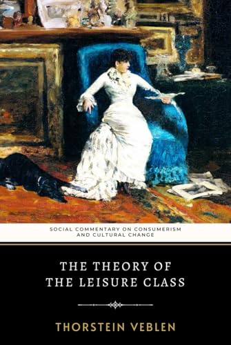 The Theory of the Leisure Class: Veblen's Commentary on Consumerism and Cultural Change The Theory of the Leisure Class: Veblen's Commentary on Consumerism and Cultural Change von Independently published