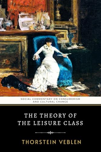 The Theory of the Leisure Class: Veblen's Commentary on Consumerism and Cultural Change The Theory of the Leisure Class: Veblen's Commentary on Consumerism and Cultural Change von Independently published