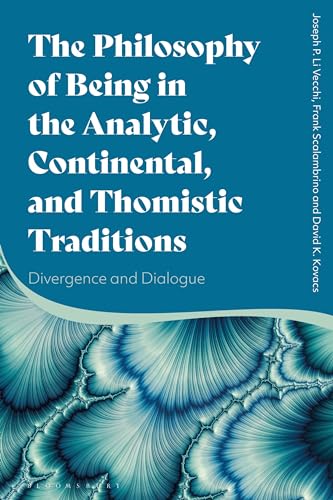 Philosophy of Being in the Analytic, Continental, and Thomistic Traditions, The: Divergence and Dialogue Philosophy of Being in the Analytic, Continental, and Thomistic Traditions, The: Divergence and Dialogue
