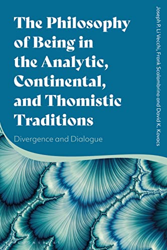 Philosophy of Being in the Analytic, Continental, and Thomistic Traditions, The: Divergence and Dialogue von Bloomsbury Academic