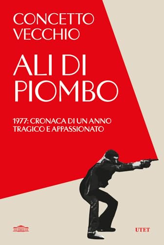 Ali di piombo. 1977: cronaca di un anno tragico appassionato von UTET