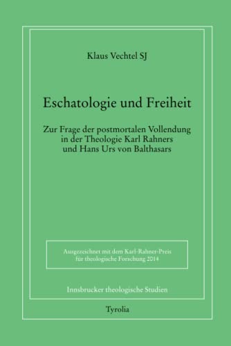 Eschatologie und Freiheit: Zur Frage der postmortalen Vollendung in der Theologie Karl Rahners und Hans Urs von Balthasars (Innsbrucker theologische Studien) von Tyrolia Verlagsanstalt Gm