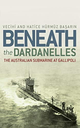 Beneath the Dardanelles: The Australian Submarine at Gallipoli von Allen & Unwin