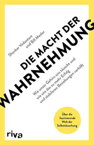 Die Macht der Wahrnehmung: Wie unser Gehirn uns täuscht und wie uns das zu mehr Erfolg und stabileren Beziehungen verhilft. Über die faszinierende Welt der Selbsttäuschung