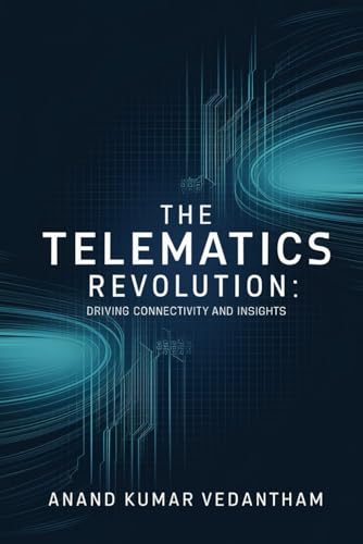 The Telematics Revolution: Driving Connectivity and Insights: Exploring the intersection of technology and connectivity in a rapidly evolving world von Independently published