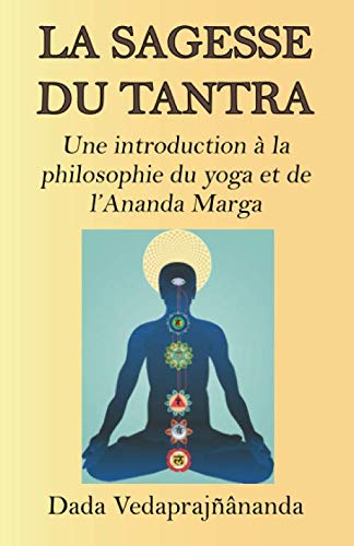 La Sagesse du tantra: Une introduction à la philosophie du yoga et de l’Ananda Marga von Éditions Ananda Marga
