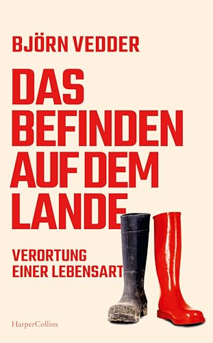 Das Befinden auf dem Lande. Verortung einer Lebensart: Messerscharf, humorvoll, aberwitzig | Eine Gesellschaftsanalyse über das Leben in der Provinz | Eine ehrliche Gegenstimme zur Landbegeisterung von HarperCollins