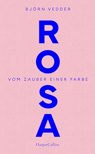 Rosa. Vom Zauber einer Farbe: Zuversicht | Optimismus in schwierigen Zeiten | Verzauberung der Welt | Kunst der Heiterkeit | Für Fans von „Der Trost der Schönheit“ von Gabriele von Arnim | Neubeginn von HarperCollins Hardcover