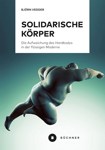 Solidarische Körper: Die Aufweichung des Hardbodys in der flüssigen Moderne
