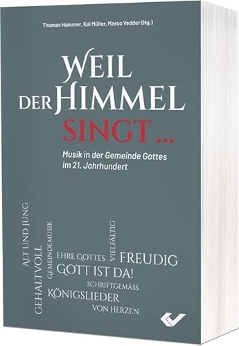 Weil der Himmel singt …: Musik in der Gemeinde im 21 Jahrhundert Weil der Himmel singt …: Musik in der Gemeinde im 21 Jahrhundert