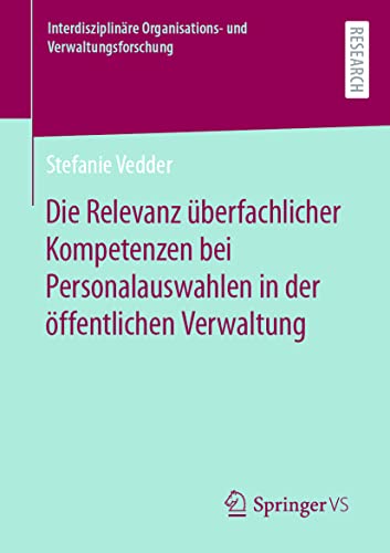 Die Relevanz überfachlicher Kompetenzen bei Personalauswahlen in der öffentlichen Verwaltung (Interdisziplinäre Organisations- und Verwaltungsforschung, Band 23) von Springer VS