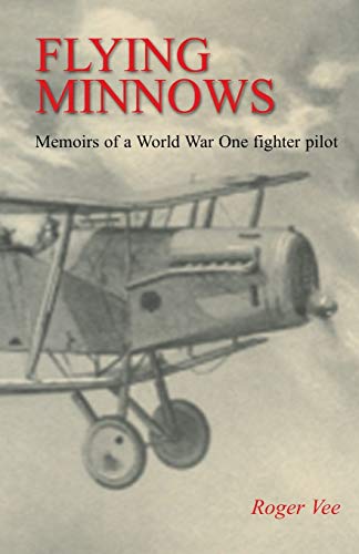 Flying Minnows: Memoirs of a World War One Fighter Pilot, from Training in Canada to the Front Line, 1917 - 1918
