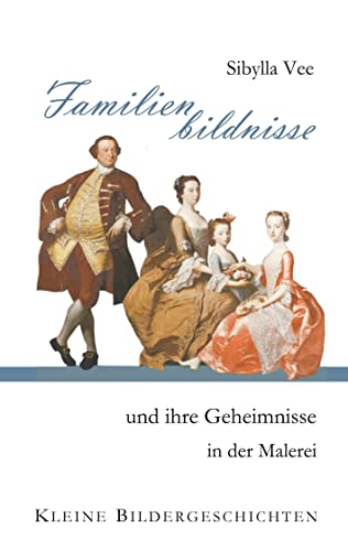 Familienbildnisse und ihre Geheimnisse in der Malerei: Kleine Bildergeschichten von BoD – Books on Demand