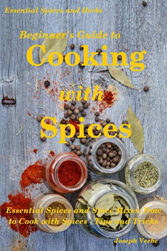 Beginner's Guide to Cooking with Spices (Essential Spices & Herbs, Band 9)