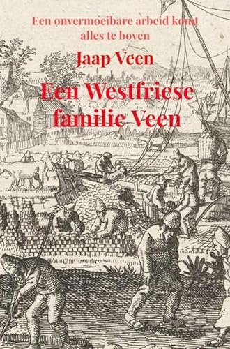 Een Westfriese familie Veen: Een onvermoeibare arbeid komt alles te boven Een Westfriese familie Veen: Een onvermoeibare arbeid komt alles te boven von Bookmundo