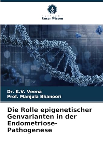 Die Rolle epigenetischer Genvarianten in der Endometriose-Pathogenese von Verlag Unser Wissen