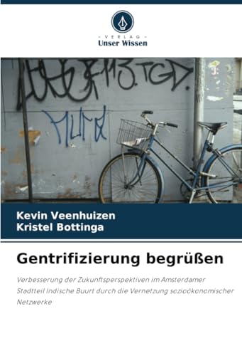 Gentrifizierung begrüßen: Verbesserung der Zukunftsperspektiven im Amsterdamer Stadtteil Indische Buurt durch die Vernetzung sozioökonomischer Netzwerke von Verlag Unser Wissen