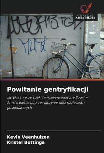 Powitanie gentryfikacji: Zwiększanie perspektyw rozwoju Indische Buurt w Amsterdamie poprzez łączenie sieci społeczno-gospodarczych: Zwi¿kszanie ... ¿¿czenie sieci spo¿eczno-gospodarczych von Wydawnictwo Nasza Wiedza
