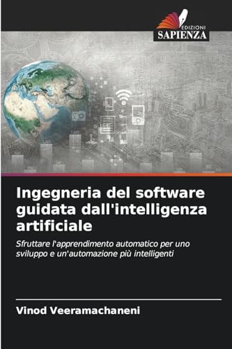 Ingegneria del software guidata dall'intelligenza artificiale: Sfruttare l'apprendimento automatico per uno sviluppo e un'automazione più intelligenti von Edizioni Sapienza