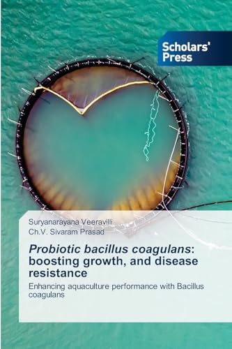 Probiotic bacillus coagulans: boosting growth, and disease resistance: Enhancing aquaculture performance with Bacillus coagulans von Scholars' Press