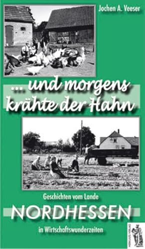 ...und morgens krähte der Hahn. Nordhessen: Geschichten vom Lande in Wirtschaftswunderzeiten