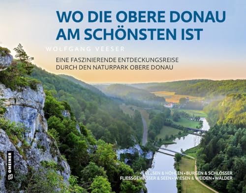 Wo die Obere Donau am schönsten ist: Faszinierende Entdeckungsreise durch den Naturpark Obere Donau (Bildbände im GMEINER-Verlag) von Gmeiner-Verlag