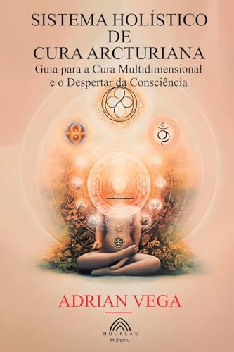 Sistema Holístico de Cura Arcturiana: Guia para a Cura Multidimensional e o Despertar da Consciência von Imprint